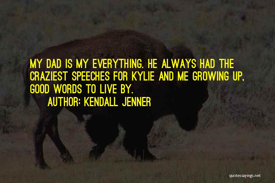 Kendall Jenner Quotes: My Dad Is My Everything. He Always Had The Craziest Speeches For Kylie And Me Growing Up, Good Words To