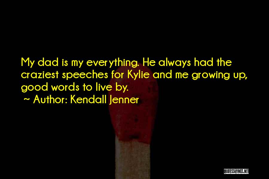 Kendall Jenner Quotes: My Dad Is My Everything. He Always Had The Craziest Speeches For Kylie And Me Growing Up, Good Words To