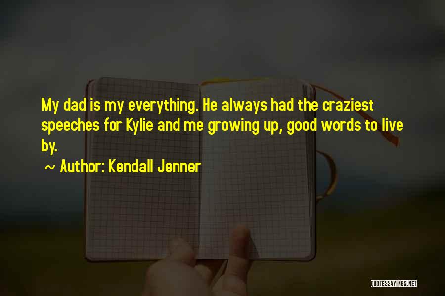 Kendall Jenner Quotes: My Dad Is My Everything. He Always Had The Craziest Speeches For Kylie And Me Growing Up, Good Words To