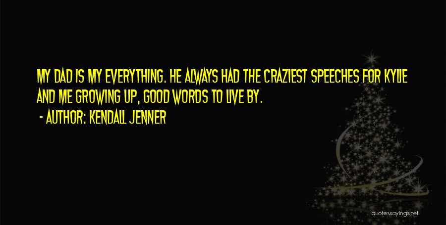 Kendall Jenner Quotes: My Dad Is My Everything. He Always Had The Craziest Speeches For Kylie And Me Growing Up, Good Words To