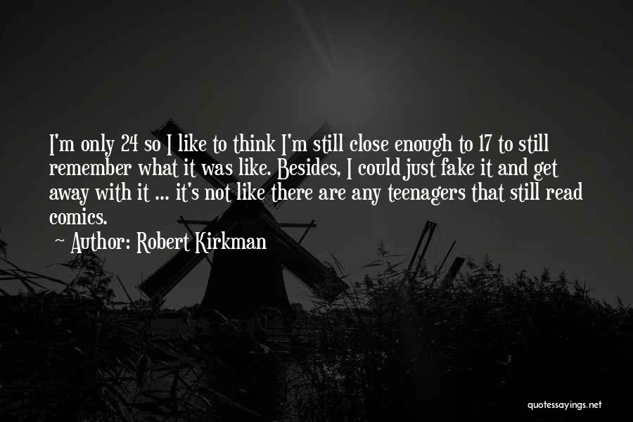 Robert Kirkman Quotes: I'm Only 24 So I Like To Think I'm Still Close Enough To 17 To Still Remember What It Was