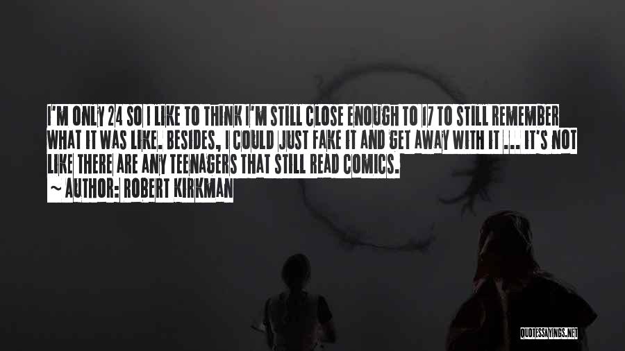 Robert Kirkman Quotes: I'm Only 24 So I Like To Think I'm Still Close Enough To 17 To Still Remember What It Was
