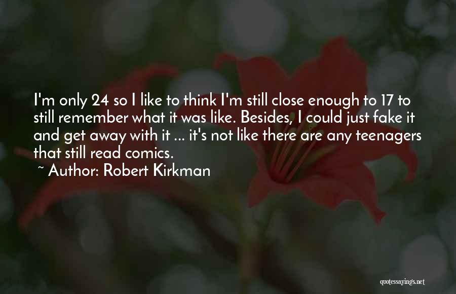 Robert Kirkman Quotes: I'm Only 24 So I Like To Think I'm Still Close Enough To 17 To Still Remember What It Was