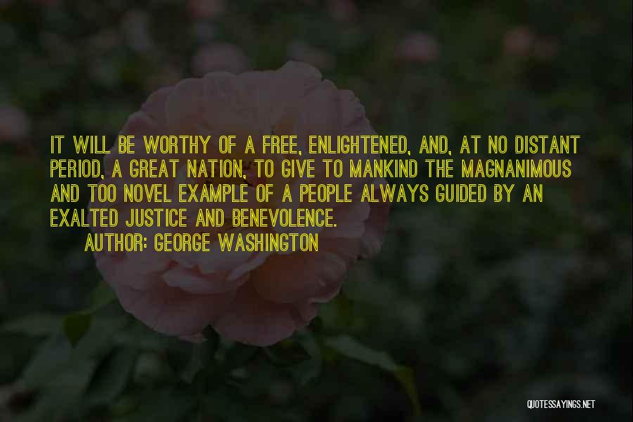 George Washington Quotes: It Will Be Worthy Of A Free, Enlightened, And, At No Distant Period, A Great Nation, To Give To Mankind