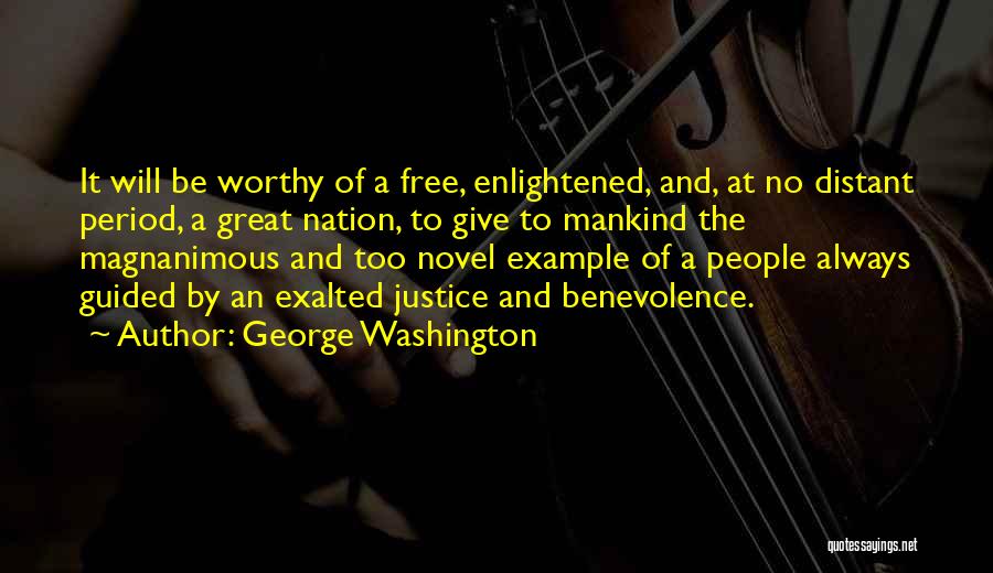 George Washington Quotes: It Will Be Worthy Of A Free, Enlightened, And, At No Distant Period, A Great Nation, To Give To Mankind