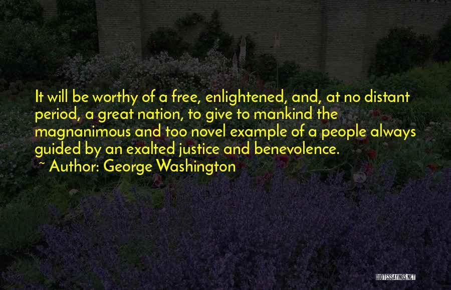 George Washington Quotes: It Will Be Worthy Of A Free, Enlightened, And, At No Distant Period, A Great Nation, To Give To Mankind