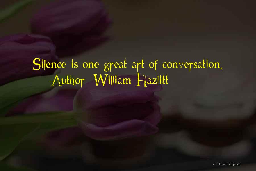 William Hazlitt Quotes: Silence Is One Great Art Of Conversation.