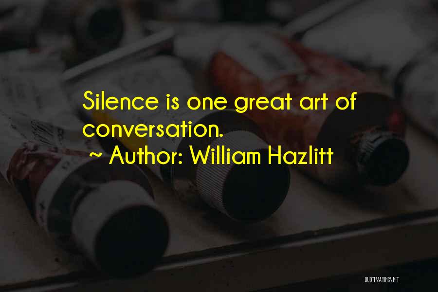 William Hazlitt Quotes: Silence Is One Great Art Of Conversation.