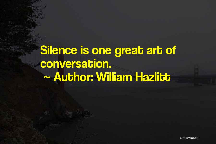 William Hazlitt Quotes: Silence Is One Great Art Of Conversation.