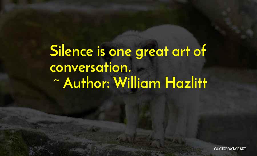 William Hazlitt Quotes: Silence Is One Great Art Of Conversation.