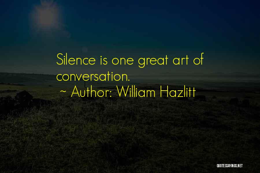 William Hazlitt Quotes: Silence Is One Great Art Of Conversation.