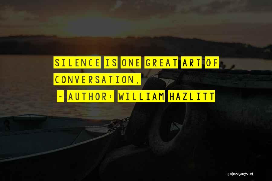 William Hazlitt Quotes: Silence Is One Great Art Of Conversation.