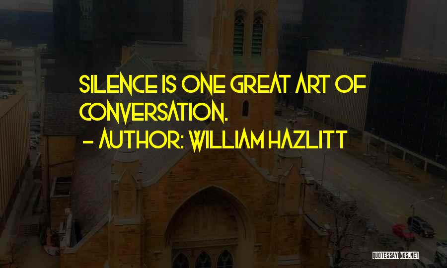 William Hazlitt Quotes: Silence Is One Great Art Of Conversation.