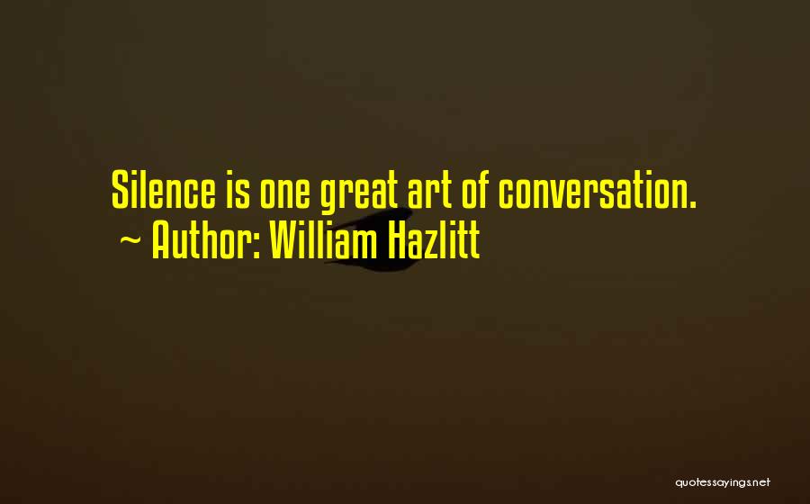 William Hazlitt Quotes: Silence Is One Great Art Of Conversation.