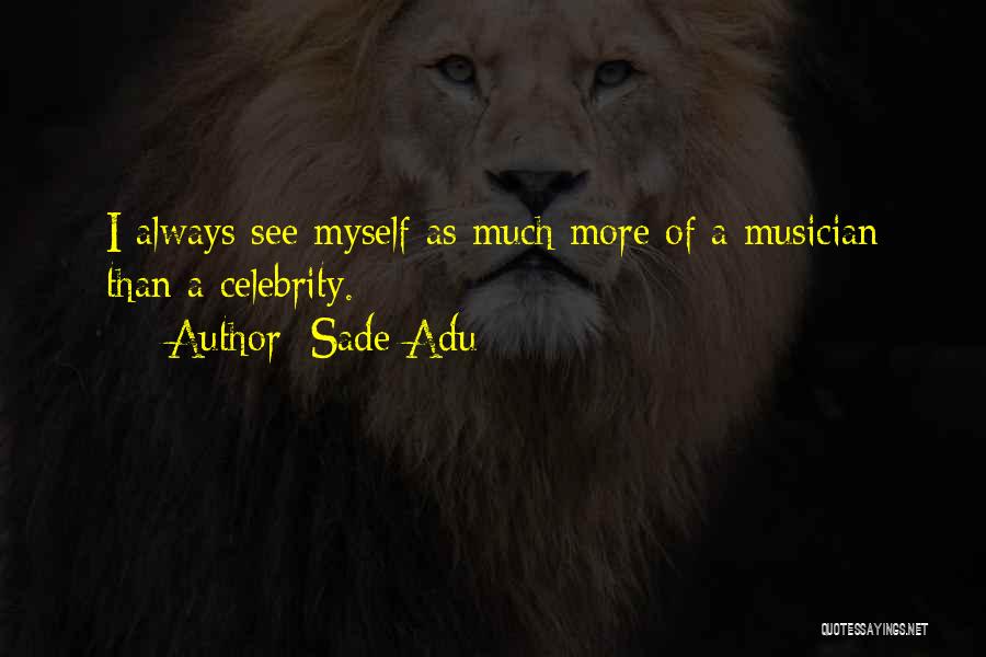 Sade Adu Quotes: I Always See Myself As Much More Of A Musician Than A Celebrity.