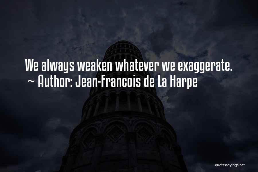 Jean-Francois De La Harpe Quotes: We Always Weaken Whatever We Exaggerate.