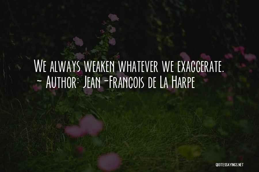 Jean-Francois De La Harpe Quotes: We Always Weaken Whatever We Exaggerate.