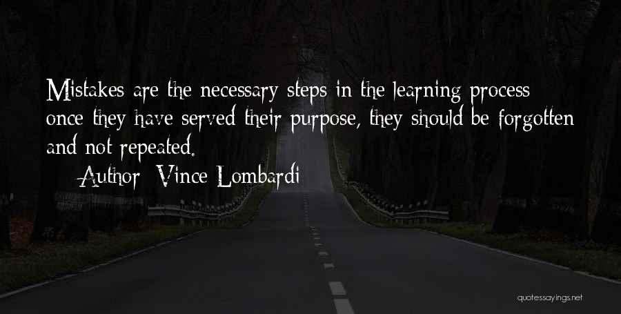 Vince Lombardi Quotes: Mistakes Are The Necessary Steps In The Learning Process; Once They Have Served Their Purpose, They Should Be Forgotten And