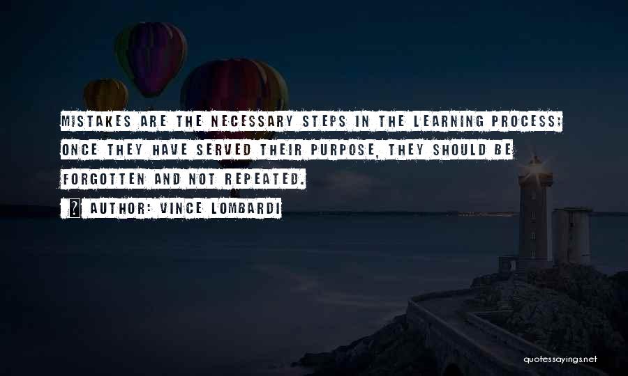 Vince Lombardi Quotes: Mistakes Are The Necessary Steps In The Learning Process; Once They Have Served Their Purpose, They Should Be Forgotten And