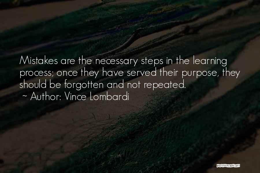 Vince Lombardi Quotes: Mistakes Are The Necessary Steps In The Learning Process; Once They Have Served Their Purpose, They Should Be Forgotten And