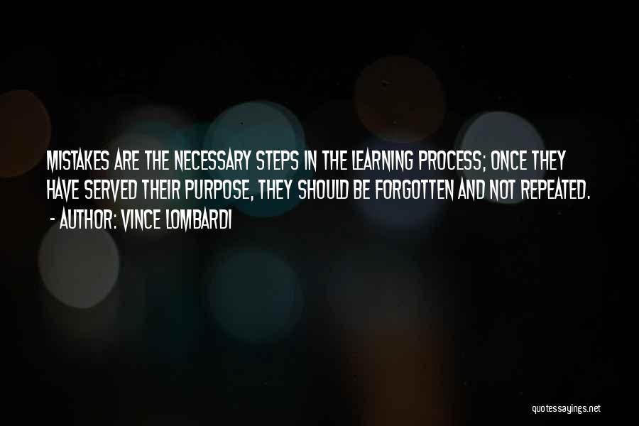 Vince Lombardi Quotes: Mistakes Are The Necessary Steps In The Learning Process; Once They Have Served Their Purpose, They Should Be Forgotten And