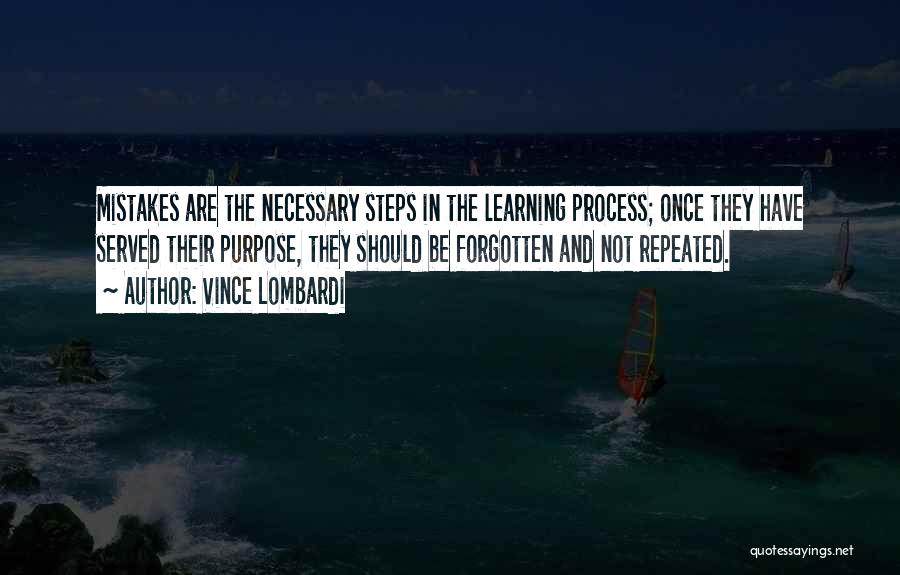 Vince Lombardi Quotes: Mistakes Are The Necessary Steps In The Learning Process; Once They Have Served Their Purpose, They Should Be Forgotten And