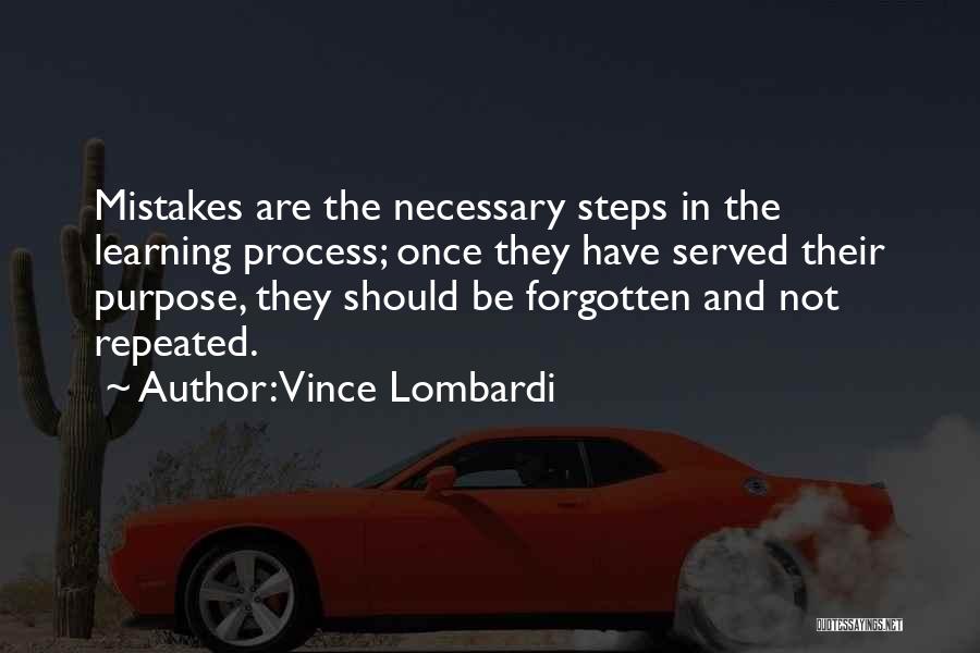 Vince Lombardi Quotes: Mistakes Are The Necessary Steps In The Learning Process; Once They Have Served Their Purpose, They Should Be Forgotten And