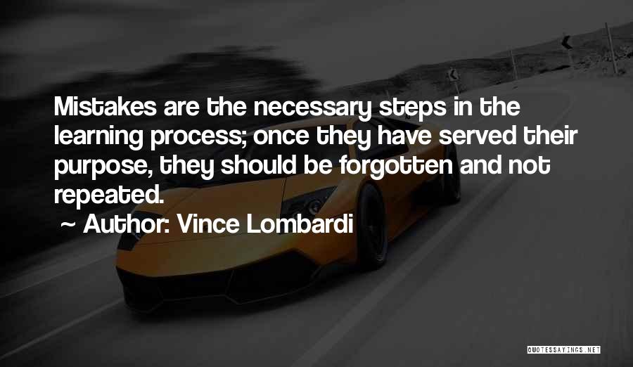 Vince Lombardi Quotes: Mistakes Are The Necessary Steps In The Learning Process; Once They Have Served Their Purpose, They Should Be Forgotten And