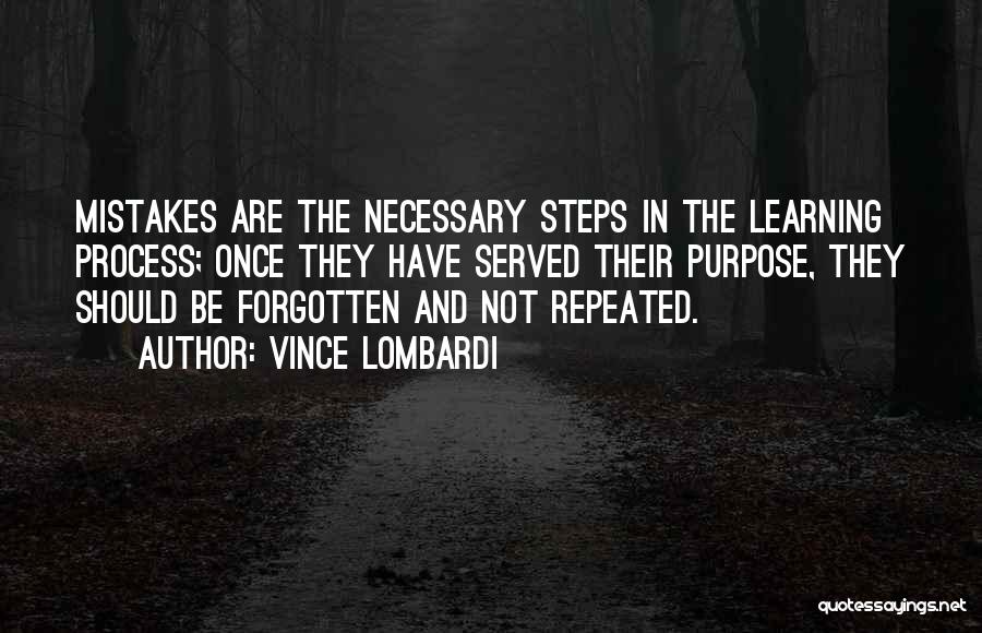 Vince Lombardi Quotes: Mistakes Are The Necessary Steps In The Learning Process; Once They Have Served Their Purpose, They Should Be Forgotten And