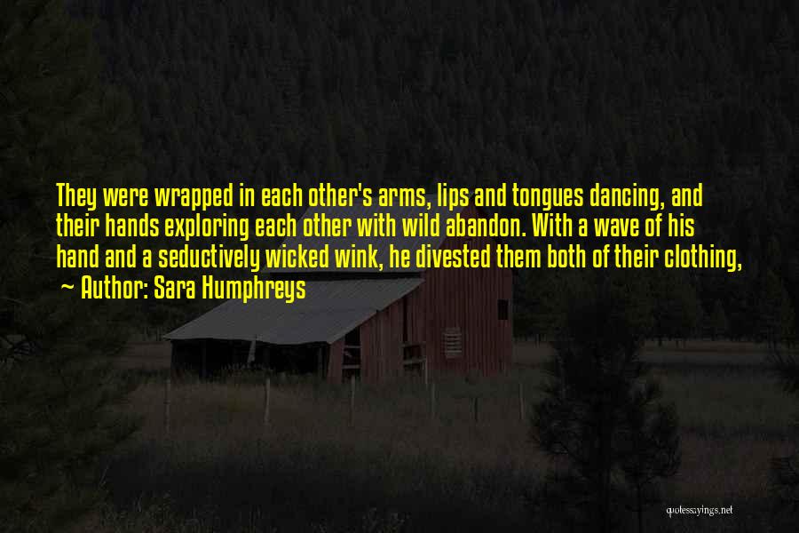 Sara Humphreys Quotes: They Were Wrapped In Each Other's Arms, Lips And Tongues Dancing, And Their Hands Exploring Each Other With Wild Abandon.