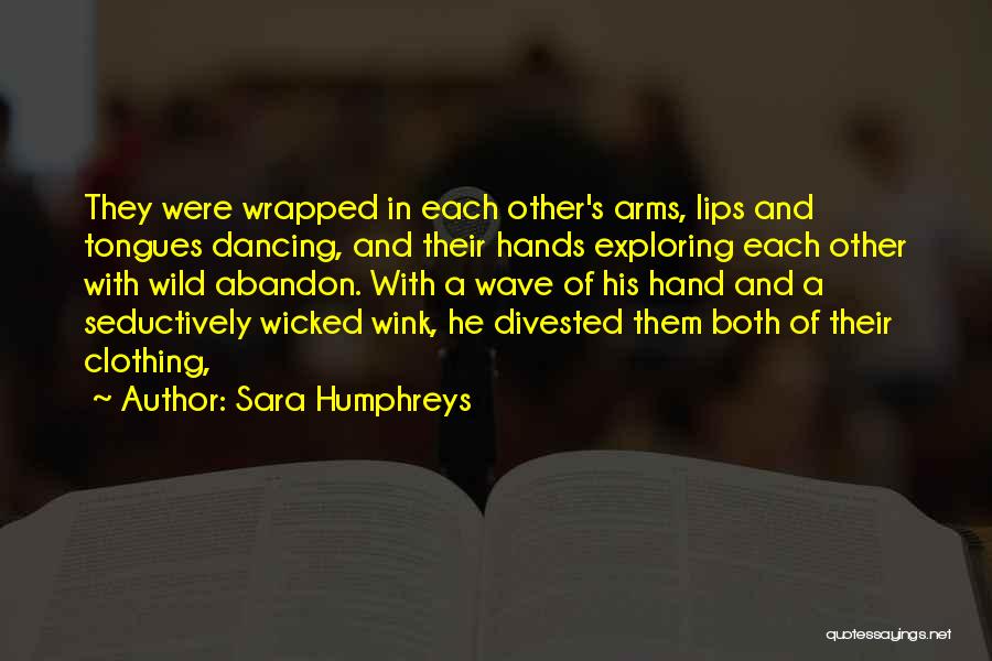 Sara Humphreys Quotes: They Were Wrapped In Each Other's Arms, Lips And Tongues Dancing, And Their Hands Exploring Each Other With Wild Abandon.