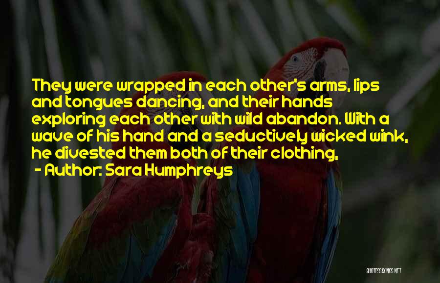 Sara Humphreys Quotes: They Were Wrapped In Each Other's Arms, Lips And Tongues Dancing, And Their Hands Exploring Each Other With Wild Abandon.