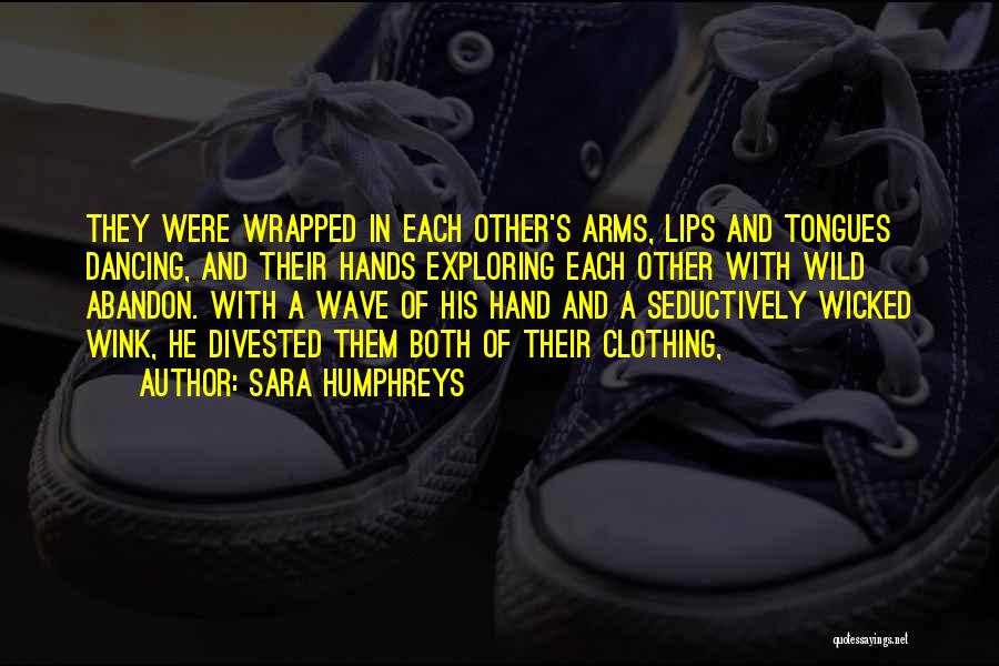 Sara Humphreys Quotes: They Were Wrapped In Each Other's Arms, Lips And Tongues Dancing, And Their Hands Exploring Each Other With Wild Abandon.