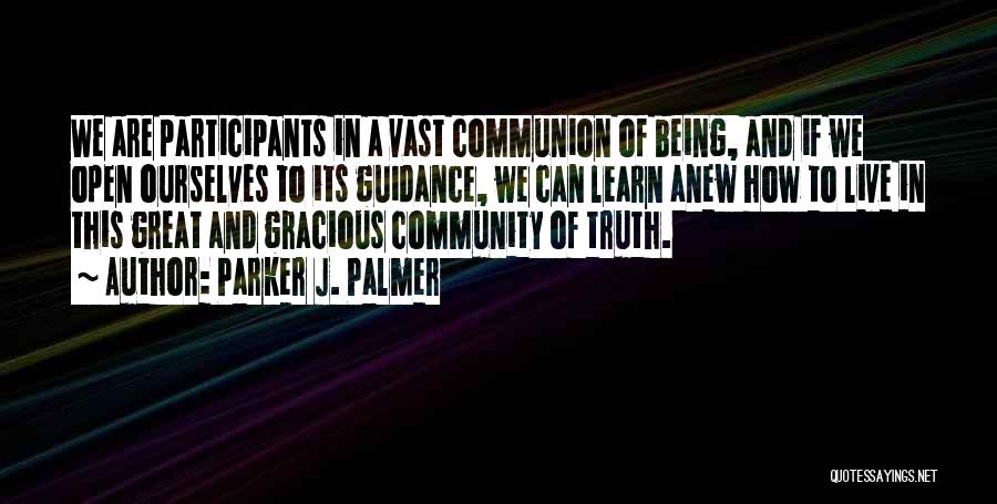 Parker J. Palmer Quotes: We Are Participants In A Vast Communion Of Being, And If We Open Ourselves To Its Guidance, We Can Learn