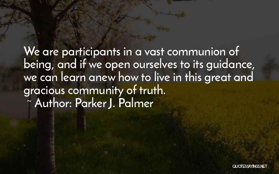 Parker J. Palmer Quotes: We Are Participants In A Vast Communion Of Being, And If We Open Ourselves To Its Guidance, We Can Learn