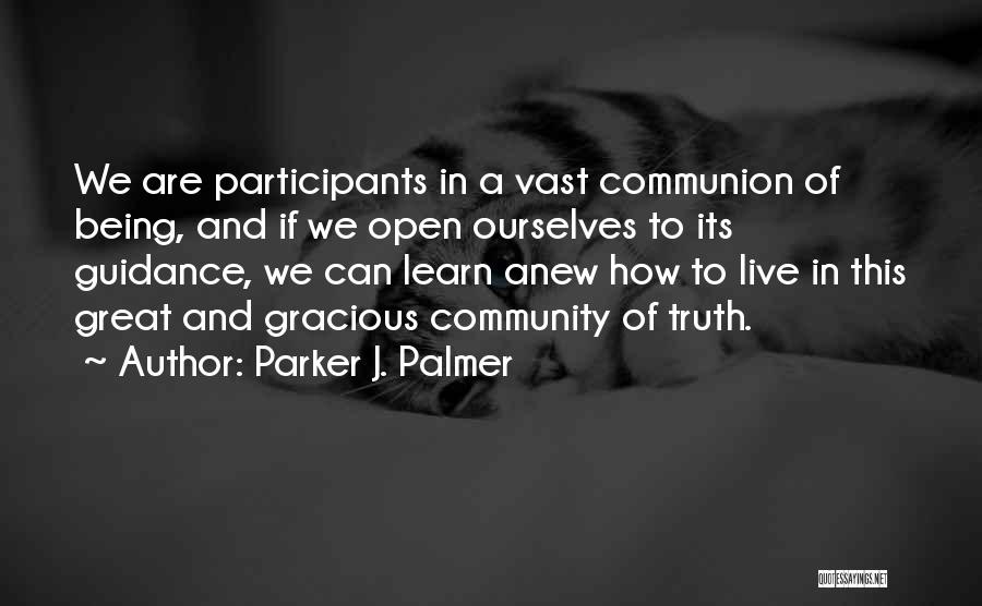 Parker J. Palmer Quotes: We Are Participants In A Vast Communion Of Being, And If We Open Ourselves To Its Guidance, We Can Learn