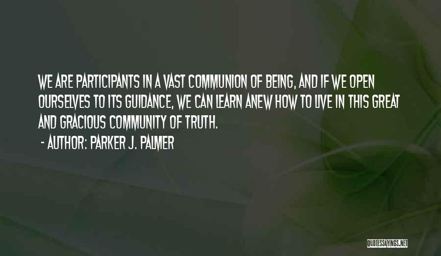 Parker J. Palmer Quotes: We Are Participants In A Vast Communion Of Being, And If We Open Ourselves To Its Guidance, We Can Learn