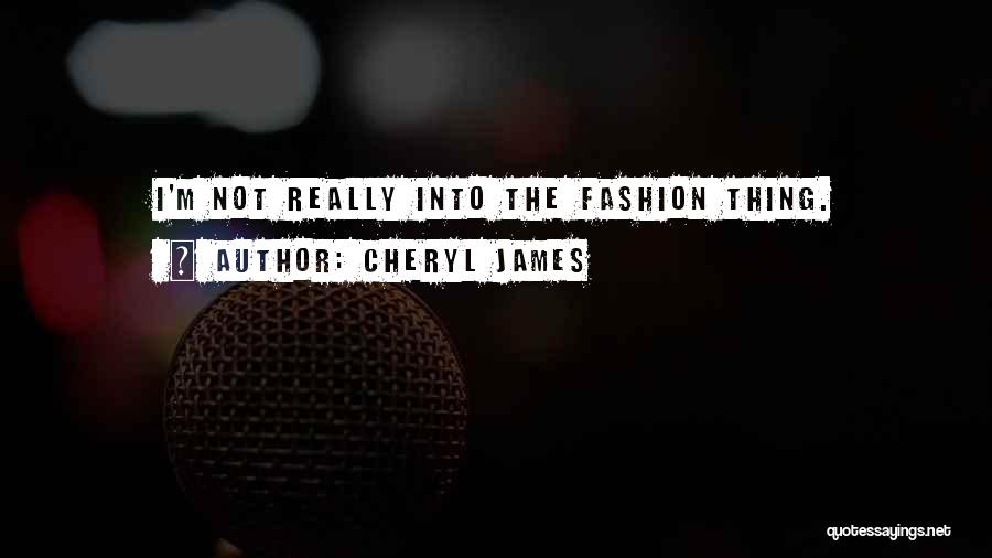 Cheryl James Quotes: I'm Not Really Into The Fashion Thing.