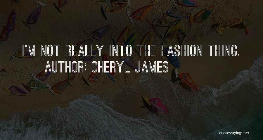 Cheryl James Quotes: I'm Not Really Into The Fashion Thing.