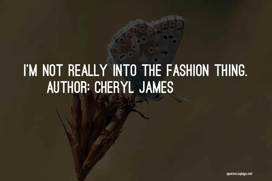 Cheryl James Quotes: I'm Not Really Into The Fashion Thing.