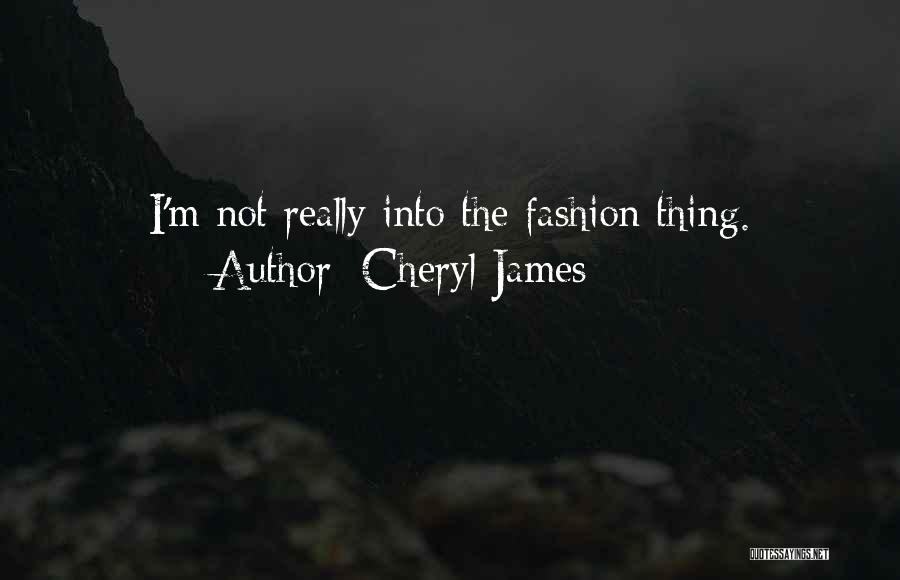Cheryl James Quotes: I'm Not Really Into The Fashion Thing.