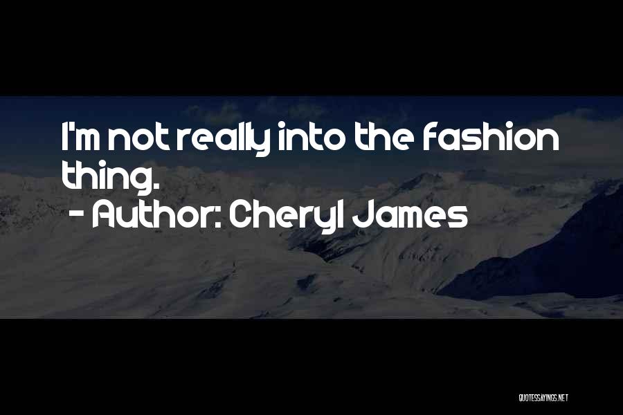 Cheryl James Quotes: I'm Not Really Into The Fashion Thing.