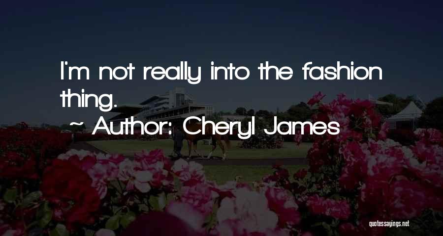Cheryl James Quotes: I'm Not Really Into The Fashion Thing.