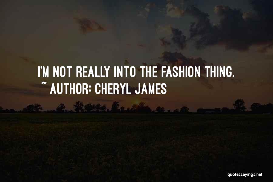 Cheryl James Quotes: I'm Not Really Into The Fashion Thing.