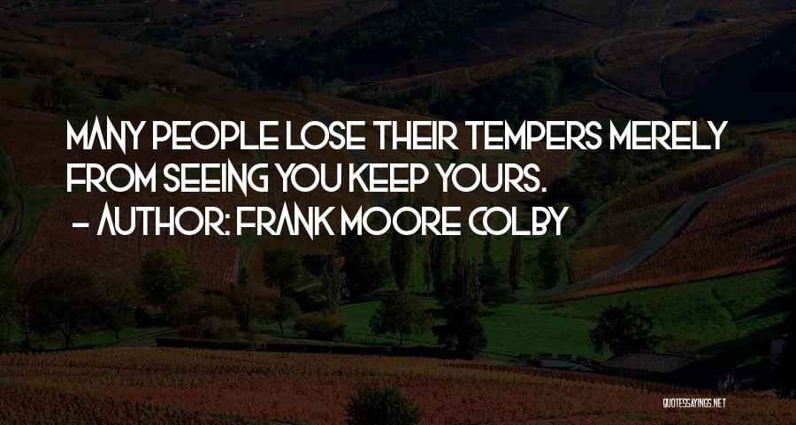 Frank Moore Colby Quotes: Many People Lose Their Tempers Merely From Seeing You Keep Yours.