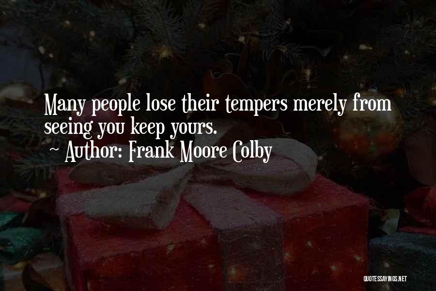 Frank Moore Colby Quotes: Many People Lose Their Tempers Merely From Seeing You Keep Yours.