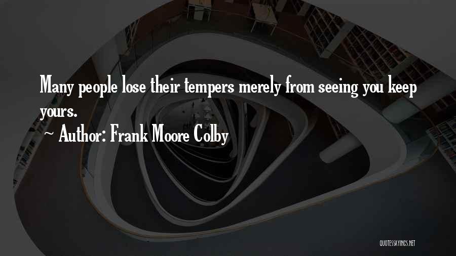 Frank Moore Colby Quotes: Many People Lose Their Tempers Merely From Seeing You Keep Yours.