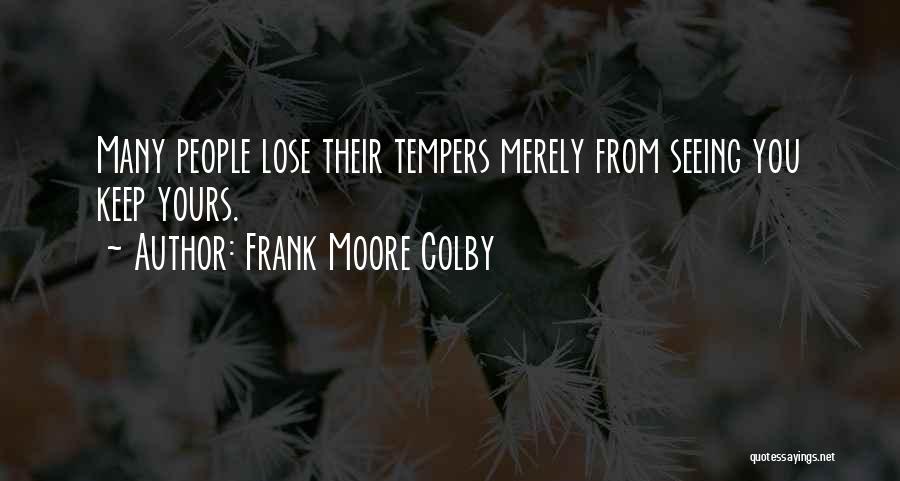 Frank Moore Colby Quotes: Many People Lose Their Tempers Merely From Seeing You Keep Yours.