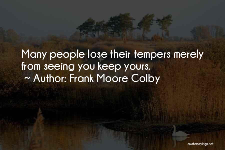 Frank Moore Colby Quotes: Many People Lose Their Tempers Merely From Seeing You Keep Yours.