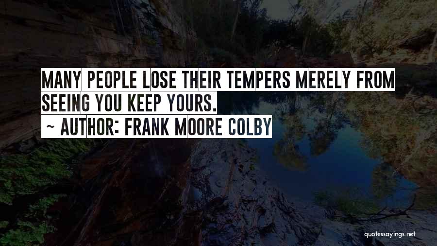 Frank Moore Colby Quotes: Many People Lose Their Tempers Merely From Seeing You Keep Yours.